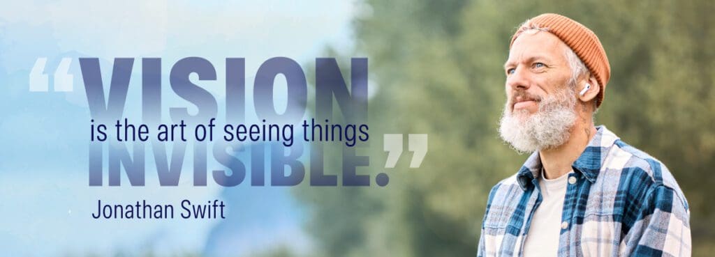 Vision is the art of seeing things invisible - Jonathan Swift; image of a an older guy outside